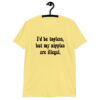 Cornsilk yellow t-shirt with the text 'I'd be topless, but my nipples are illegal.' printed on the front in a floral font.