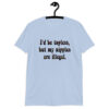 Light blue t-shit with the text 'I'd be topless, but my nipples are illegal.' printed on the front in a floral font.