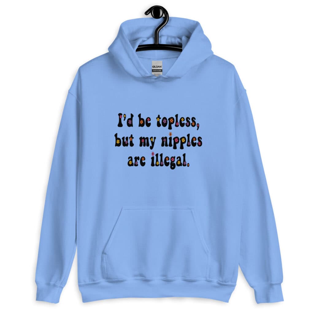 Carolina blue hoodie sweatshirt with the text 'I'd be topless, but my nipples are illegal.' printed on the front in a floral font.