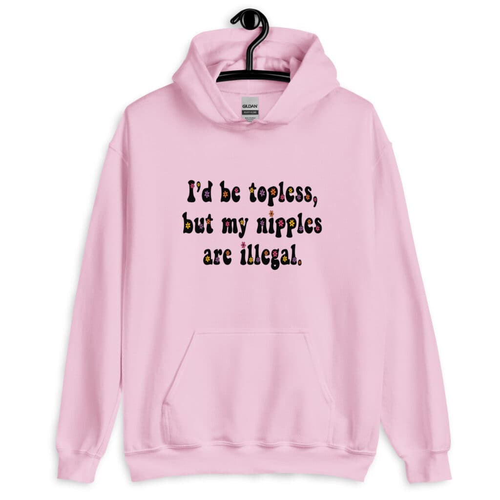 Light pink hoodie sweatshirt with the text 'I'd be topless, but my nipples are illegal.' printed on the front in a floral font.
