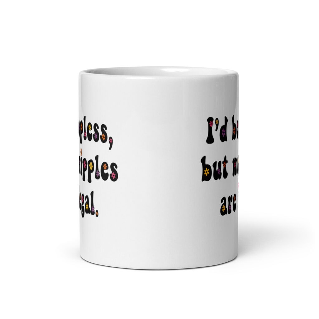 White ceramic mug with text 'I'd be topless, but my nipples are illegal.' printed on both sides in a floral font.