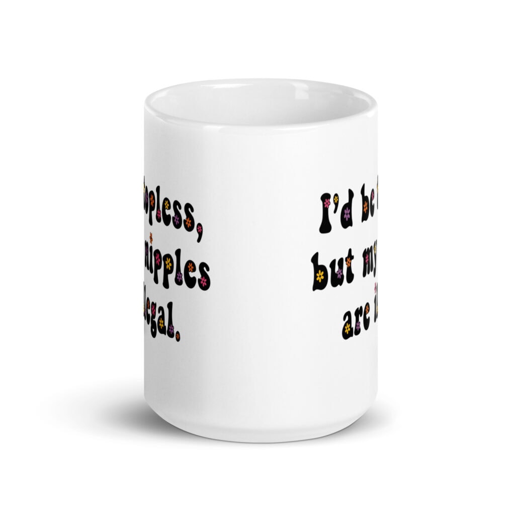 White ceramic mug with text 'I'd be topless, but my nipples are illegal.' printed on both sides in a floral font.