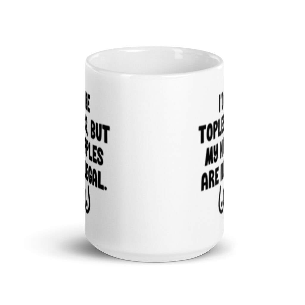 White ceramic mug with the text 'I'd be topless, but my nipples are illegal' printed on both sides. There is a ling drawing of breasts under the text.