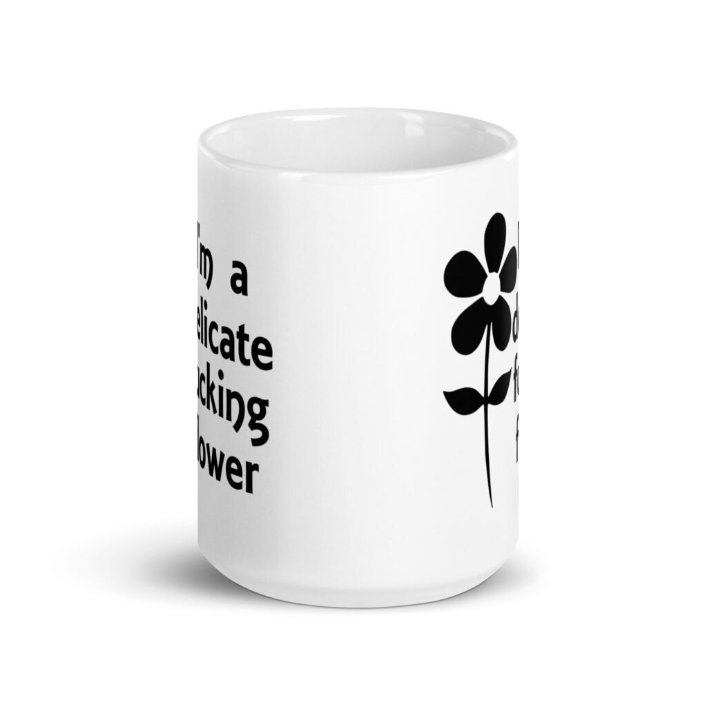 White ceramic mug with image of a flower and the text 'I'm a delicate fucking flower' printed on both sides.
