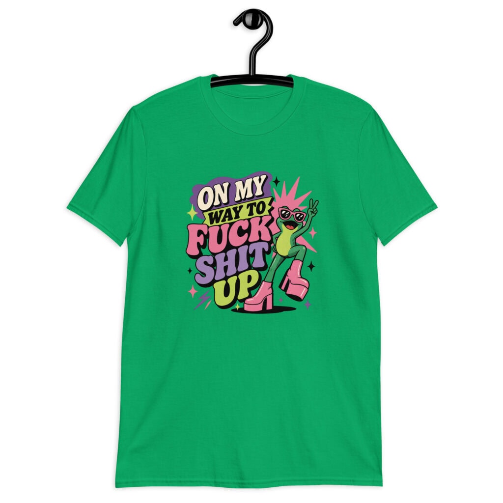Green t-shirt with a retro frog and the phrase “On My Way to Fuck Shit Up” printed on the front.