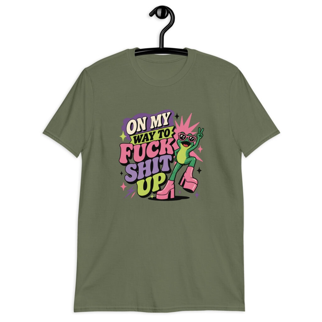 Military green t-shirt with a retro frog and the phrase “On My Way to Fuck Shit Up” printed on the front.