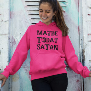 Woman wearing a heliconia pink hoodie sweatshirt with the text 'Maybe today Satan' printed on the front.