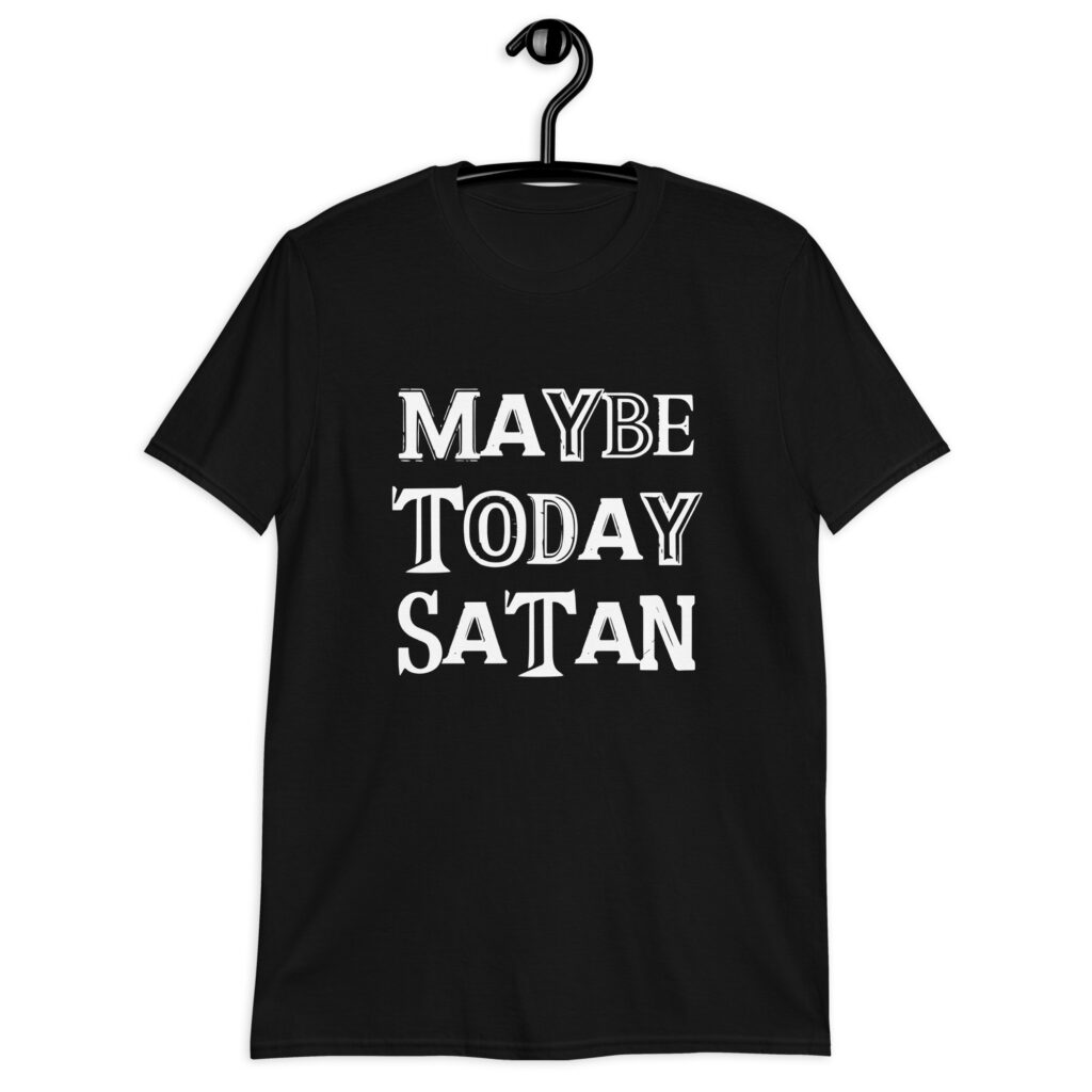 Black t-shirt with the text 'Maybe today Satan' printed on the front.