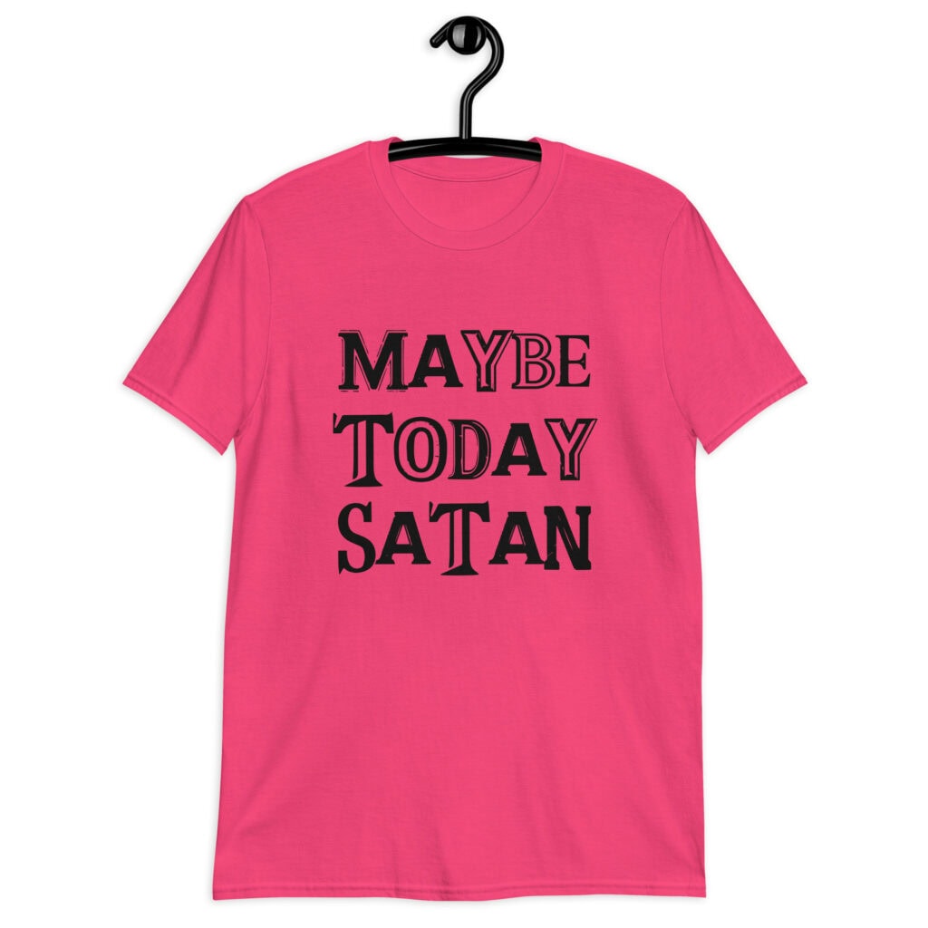 Heliconia pink t-shirt with the text 'Maybe today Satan' printed on the front.
