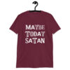 Maroon t-shirt with the text 'Maybe today Satan' printed on the front.