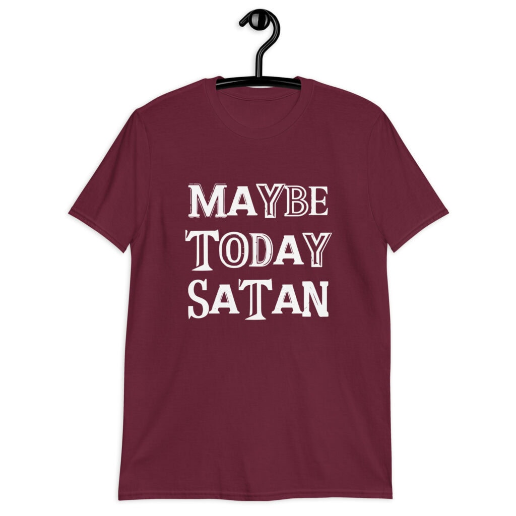 Maroon t-shirt with the text 'Maybe today Satan' printed on the front.