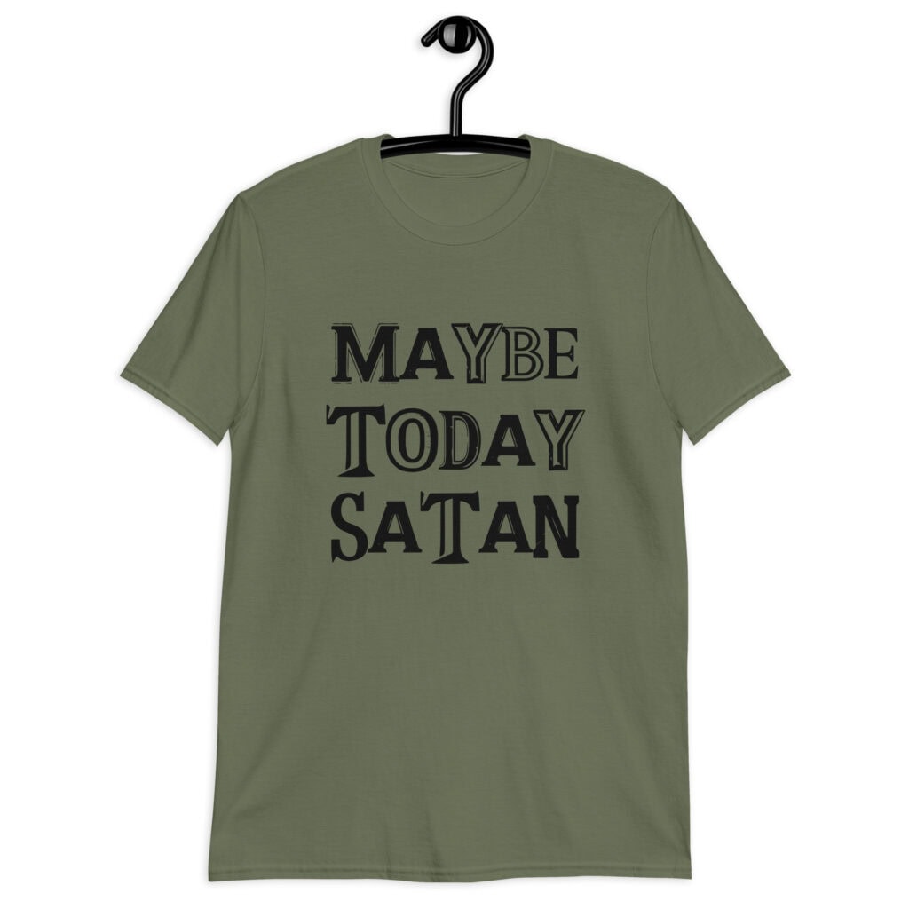 Military green t-shirt with the text 'Maybe today Satan' printed on the front.