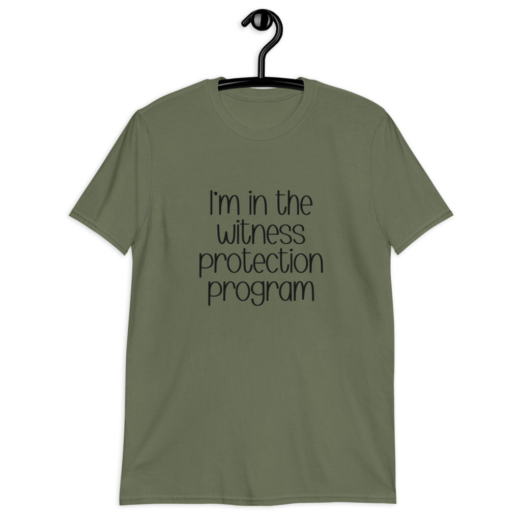 Military green t-shirt with the text 'I'm in the witness protection program' printed on the front.