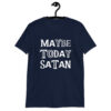 Navy blue t-shirt with the text 'Maybe today Satan' printed on the front.
