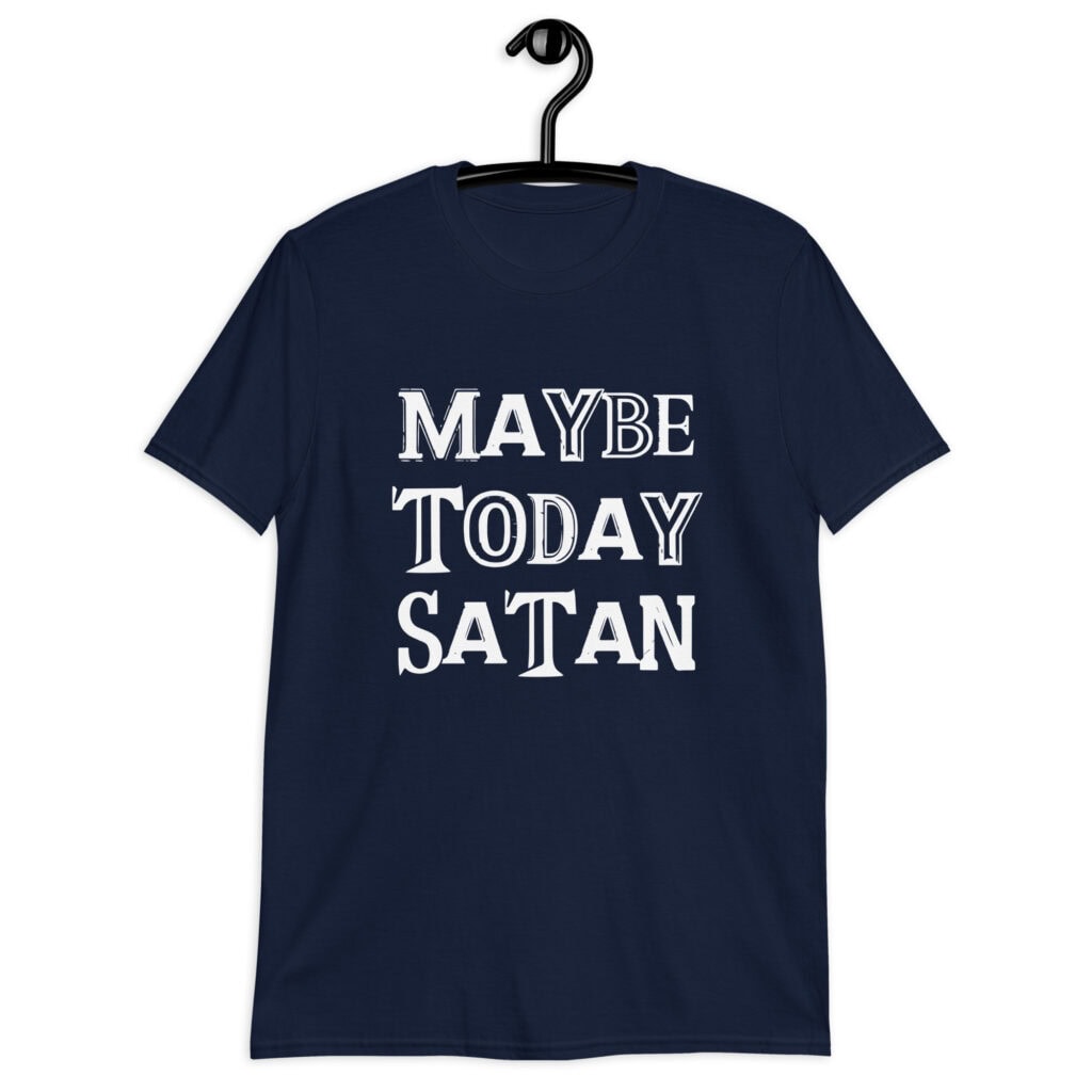 Navy blue t-shirt with the text 'Maybe today Satan' printed on the front.