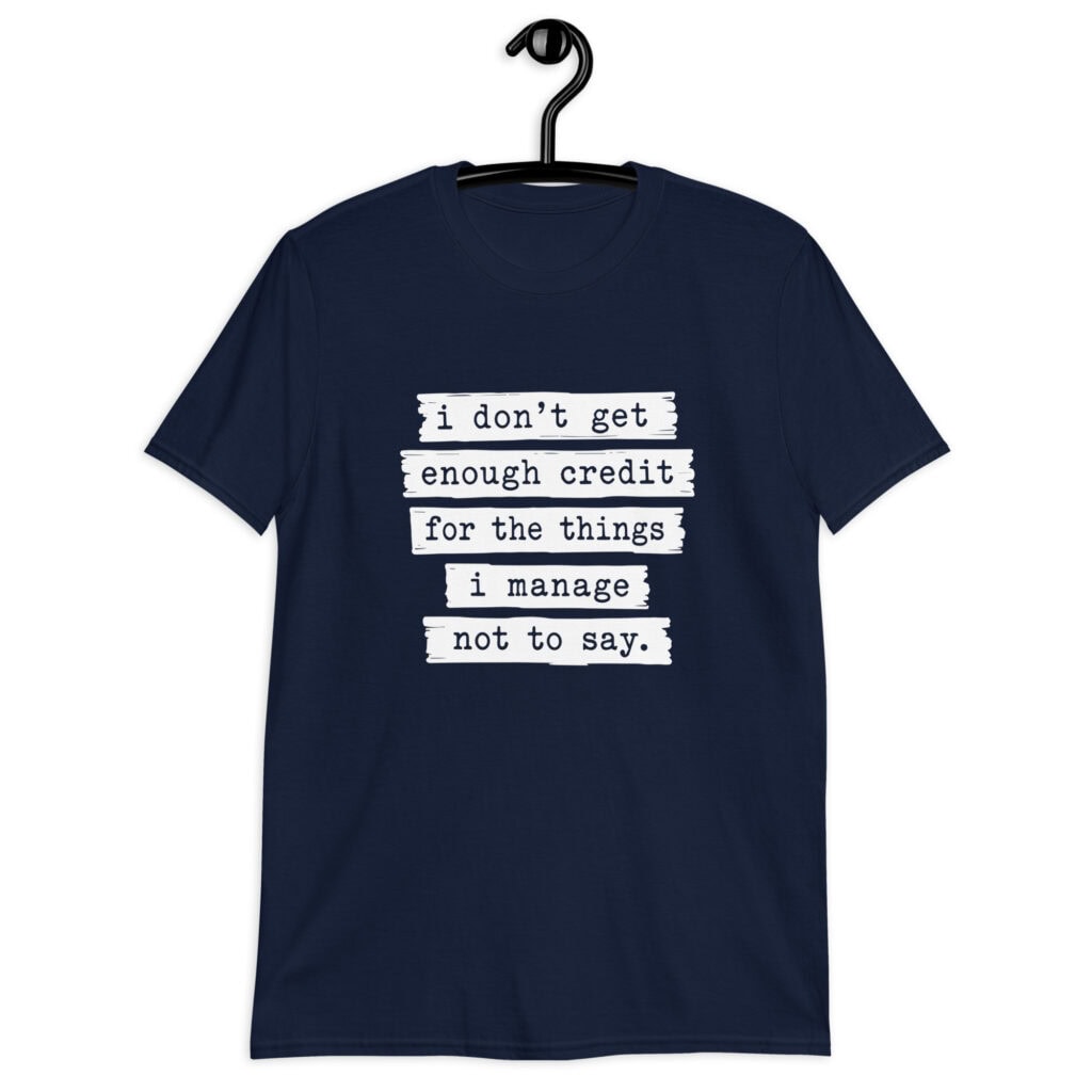 Navy blue t-shirt with the text 'I don't get enough credit for the things I manage not to say' printed on the front.