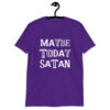 Purple t-shirt with the text 'Maybe today Satan' printed on the front.