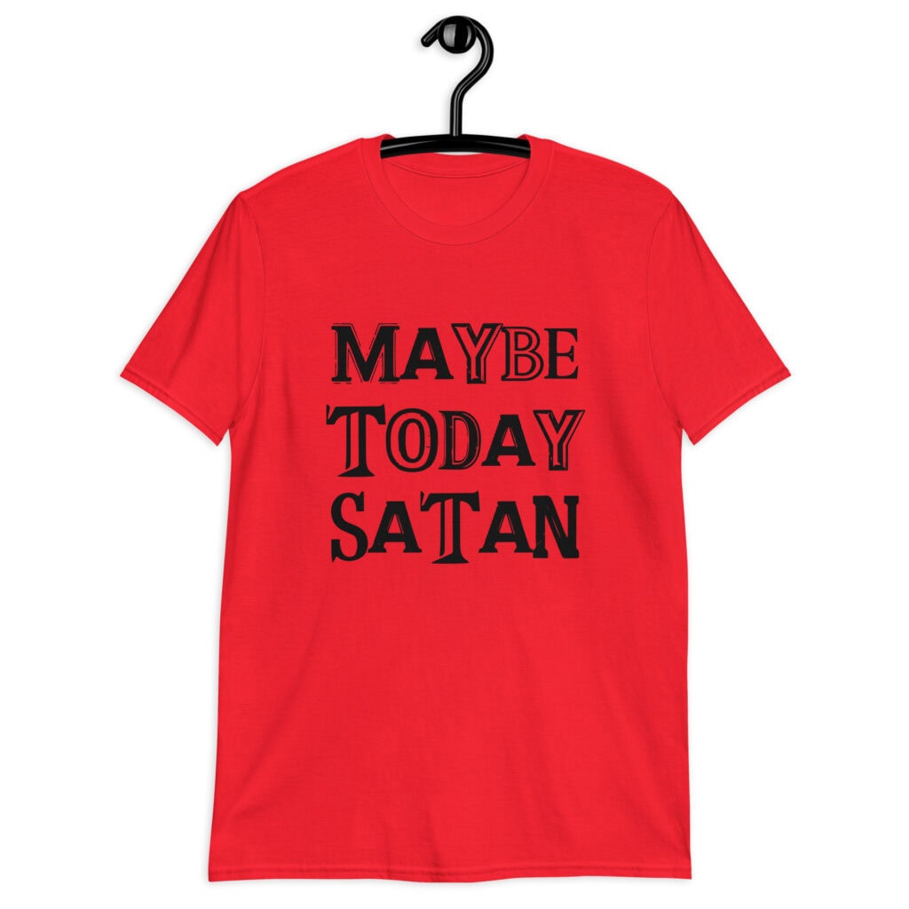 Red t-shirt with the text 'Maybe today Satan' printed on the front.