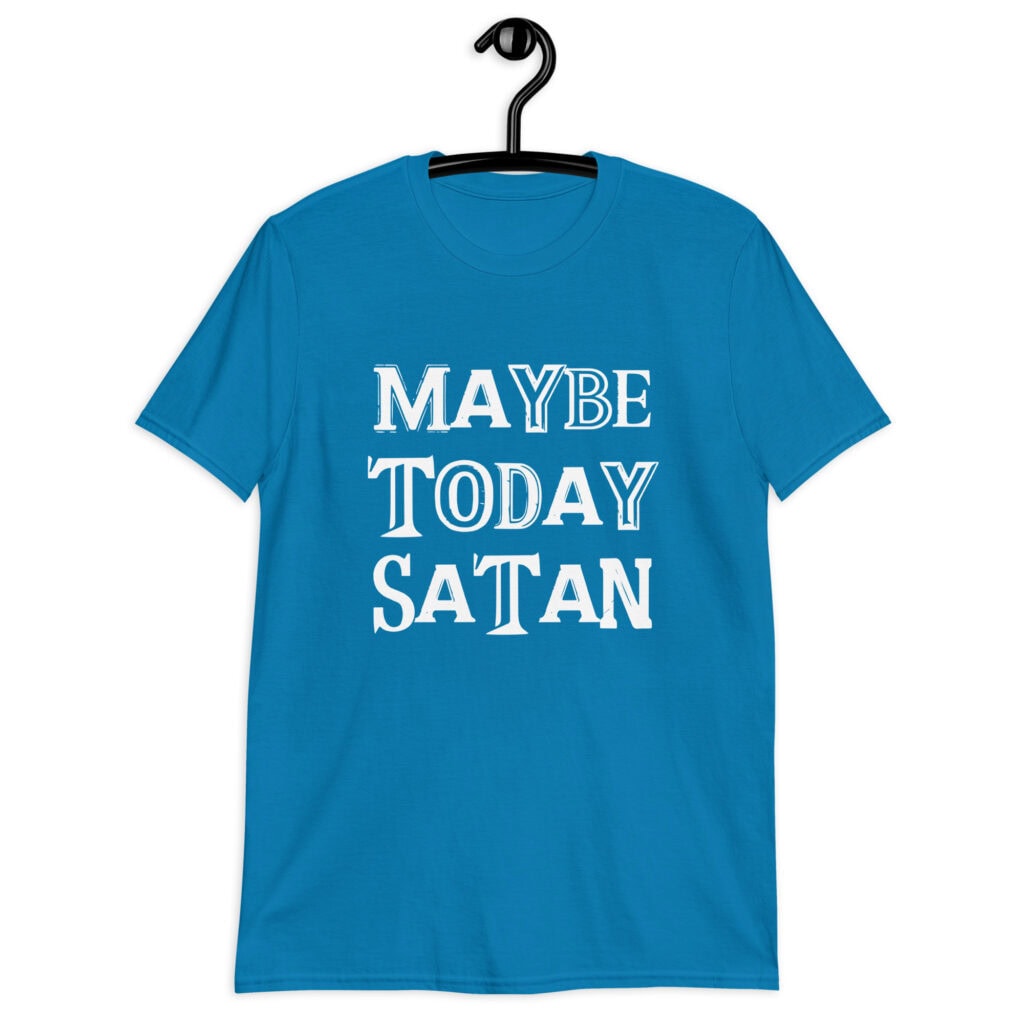 Sapphire blue t-shirt with the text 'Maybe today Satan' printed on the front.