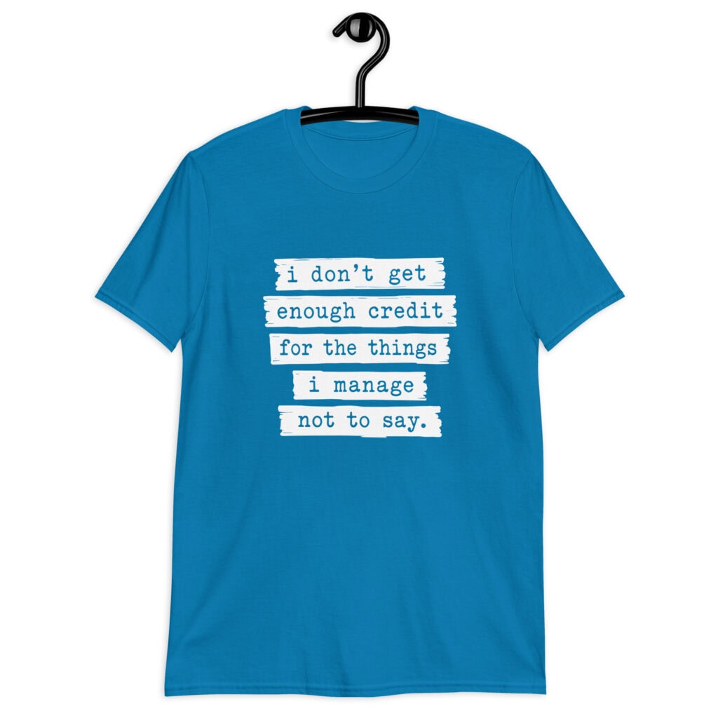 Sapphire blue t-shirt with the text 'I don't get enough credit for the things I manage not to say' printed on the front.