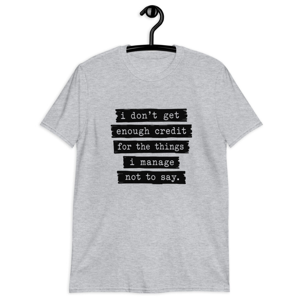 Sport grey t-shirt with the text 'I don't get enough credit for the things I manage not to say' printed on the front.