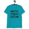 Tropical blue t-shirt with the text 'Maybe today Satan' printed on the front.