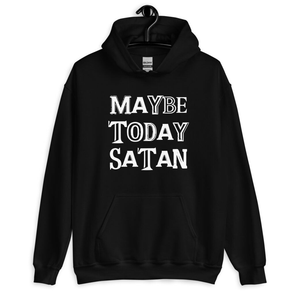 Black hoodie sweatshirt with the text 'Maybe today Satan' printed on the front.