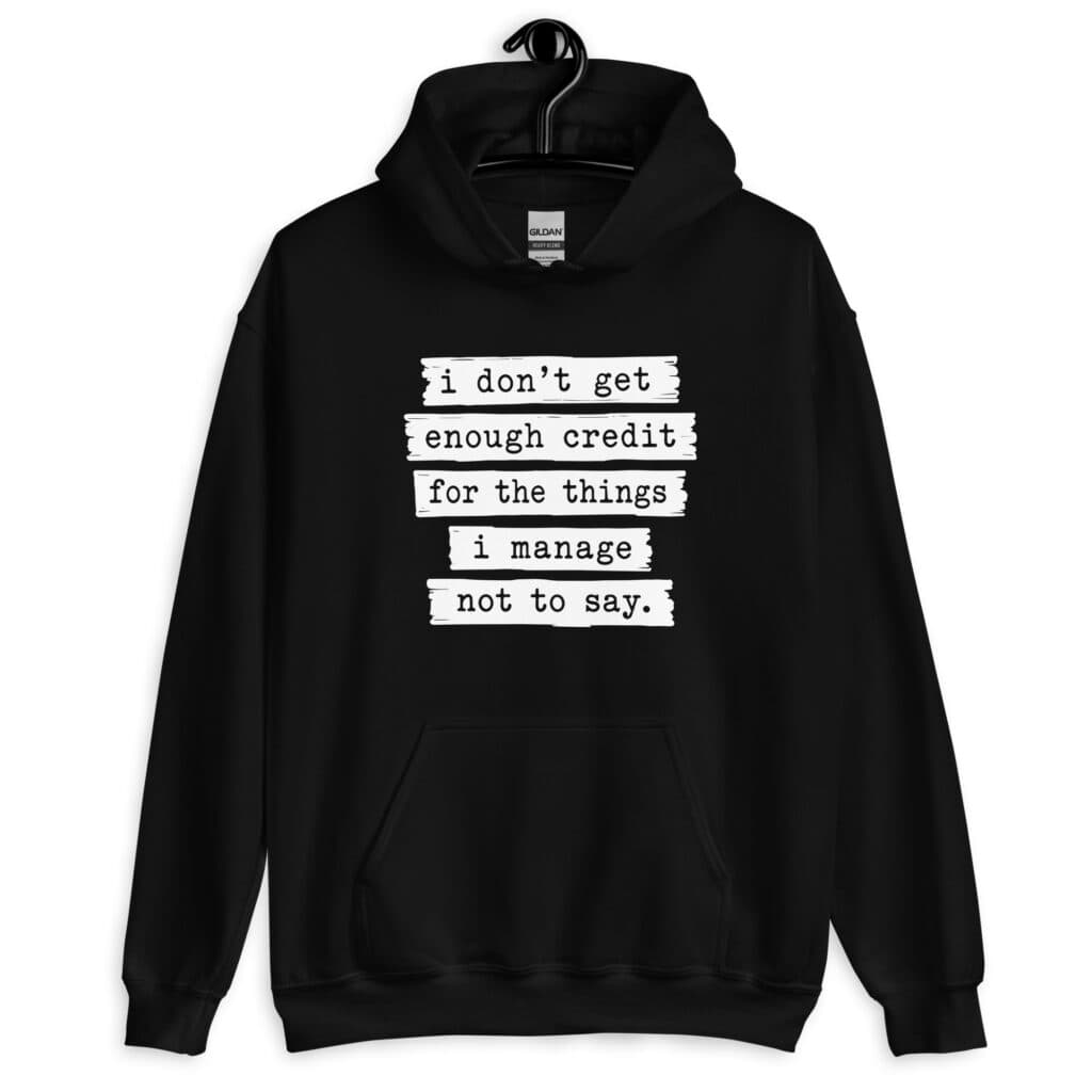 Black hoodie sweatshirt with the text 'I don't get enough credit for the things I manage not to say' printed on the front.