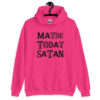 Heliconia pink hoodie sweatshirt with the text 'Maybe today Satan' printed on the front.