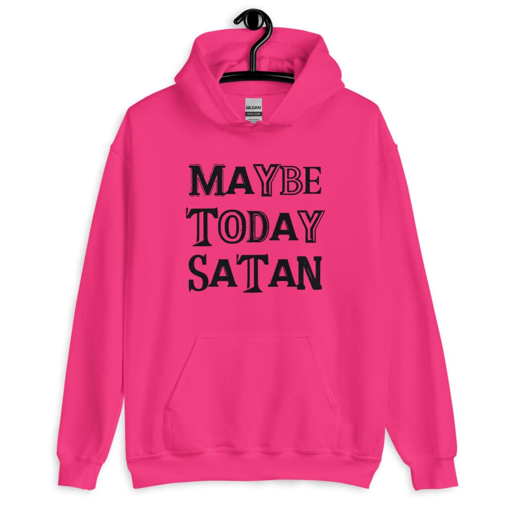 Heliconia pink hoodie sweatshirt with the text 'Maybe today Satan' printed on the front.