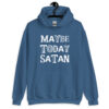Indigo blue hoodie sweatshirt with the text 'Maybe today Satan' printed on the front.