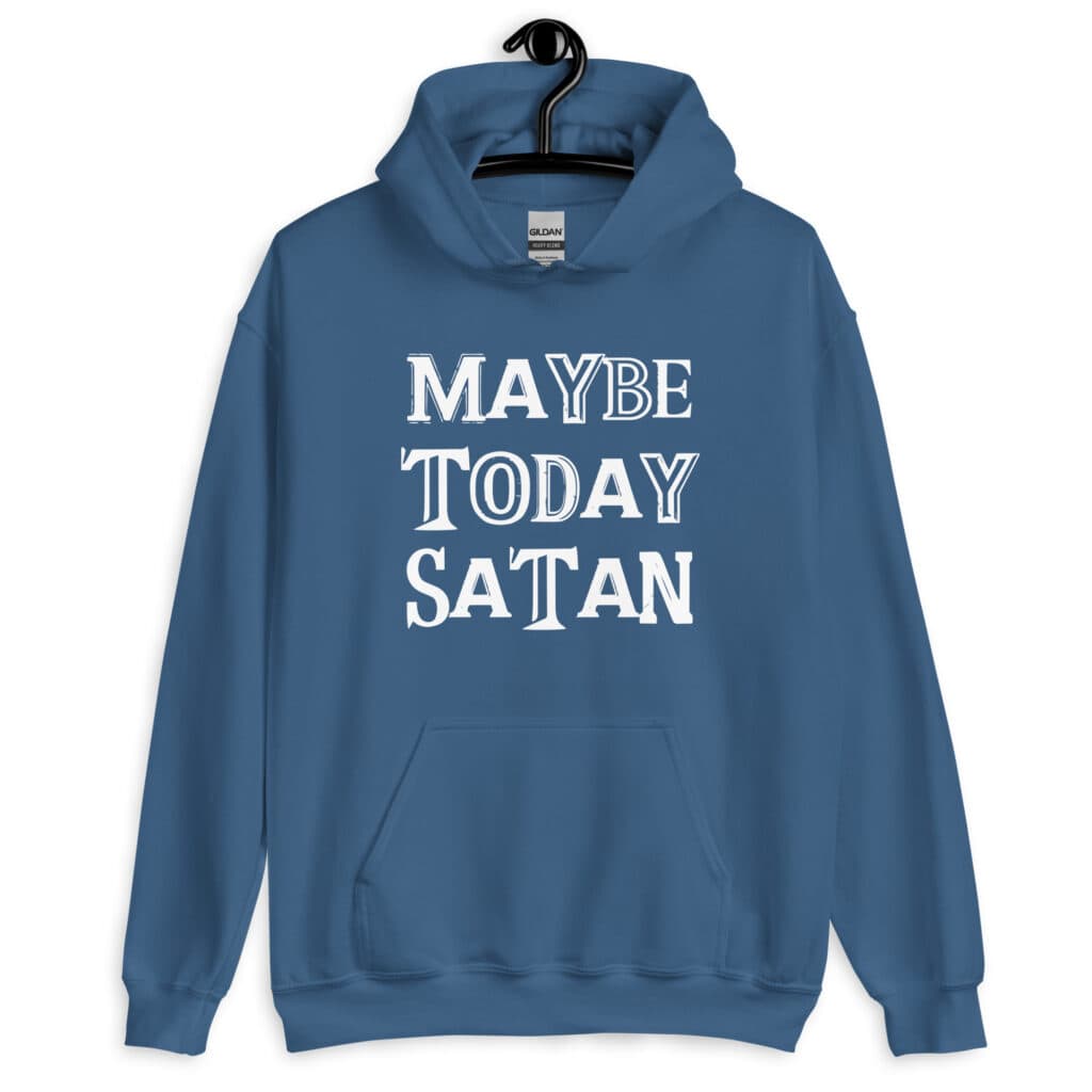 Indigo blue hoodie sweatshirt with the text 'Maybe today Satan' printed on the front.