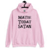 Light pink hoodie sweatshirt with the text 'Maybe today Satan' printed on the front.