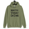 Military green hoodie sweatshirt with the text 'Maybe today Satan' printed on the front.