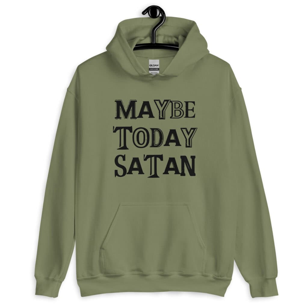 Military green hoodie sweatshirt with the text 'Maybe today Satan' printed on the front.