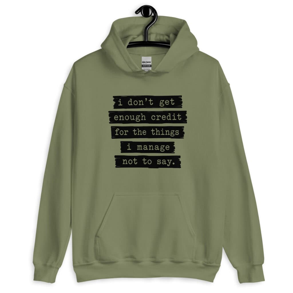 Military green hoodie sweatshirt with the text 'I don't get enough credit for the things I manage not to say' printed on the front.