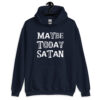 Navy blue hoodie sweatshirt with the text 'Maybe today Satan' printed on the front.