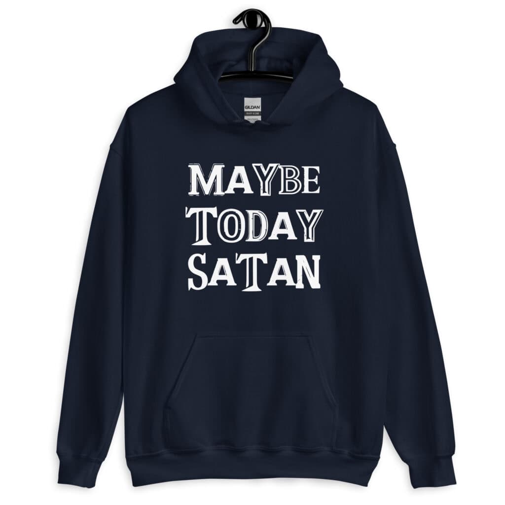 Navy blue hoodie sweatshirt with the text 'Maybe today Satan' printed on the front.