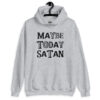 Sport grey hoodie sweatshirt with the text 'Maybe today Satan' printed on the front.