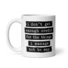 White ceramic mug with the text 'I don't get enough credit for the things I manage not to say' printed on both sides.