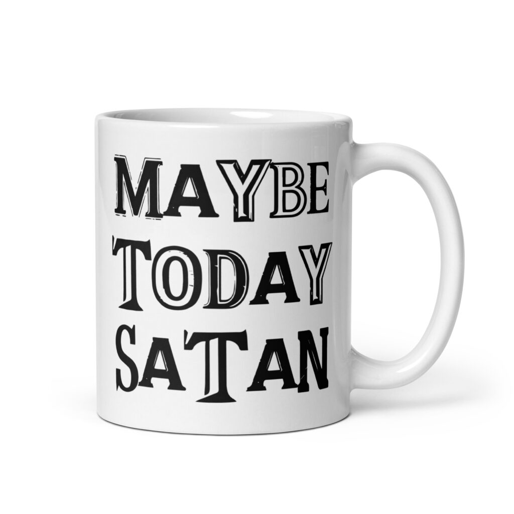 White ceramic mug with the text 'Maybe today Satan' printed on both sides.