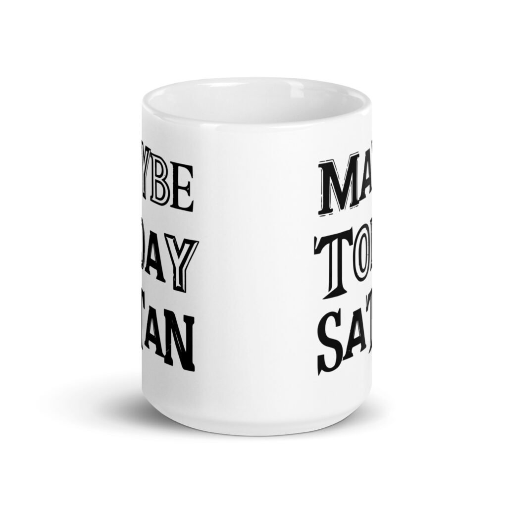 White ceramic mug with the text 'Maybe today Satan' printed on both sides.