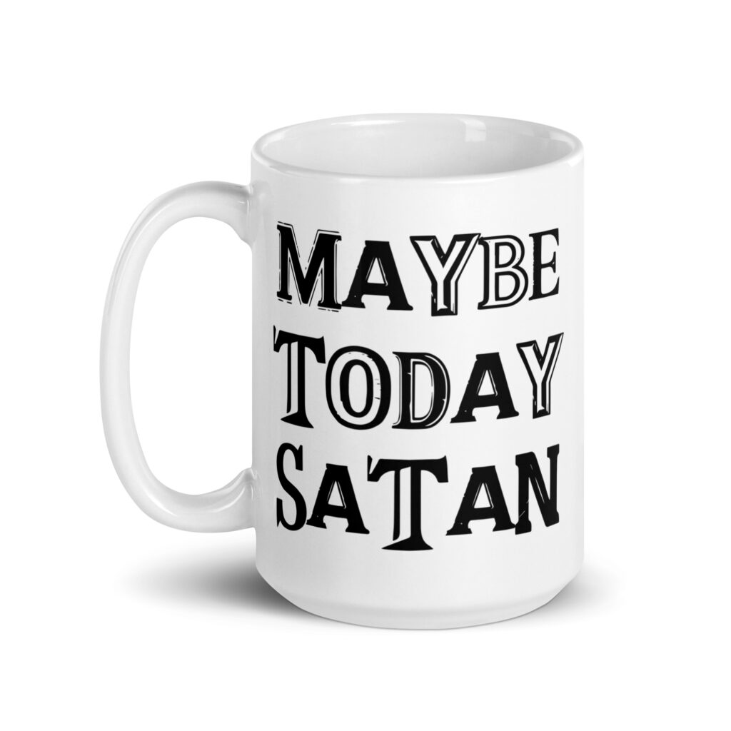 White ceramic mug with the text 'Maybe today Satan' printed on both sides.