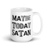 White ceramic mug with the text 'Maybe today Satan' printed on both sides.