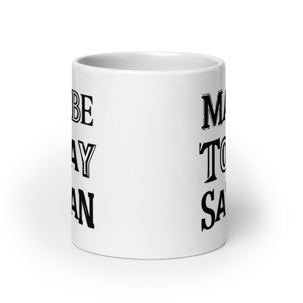 White ceramic mug with the text 'Maybe today Satan' printed on both sides.