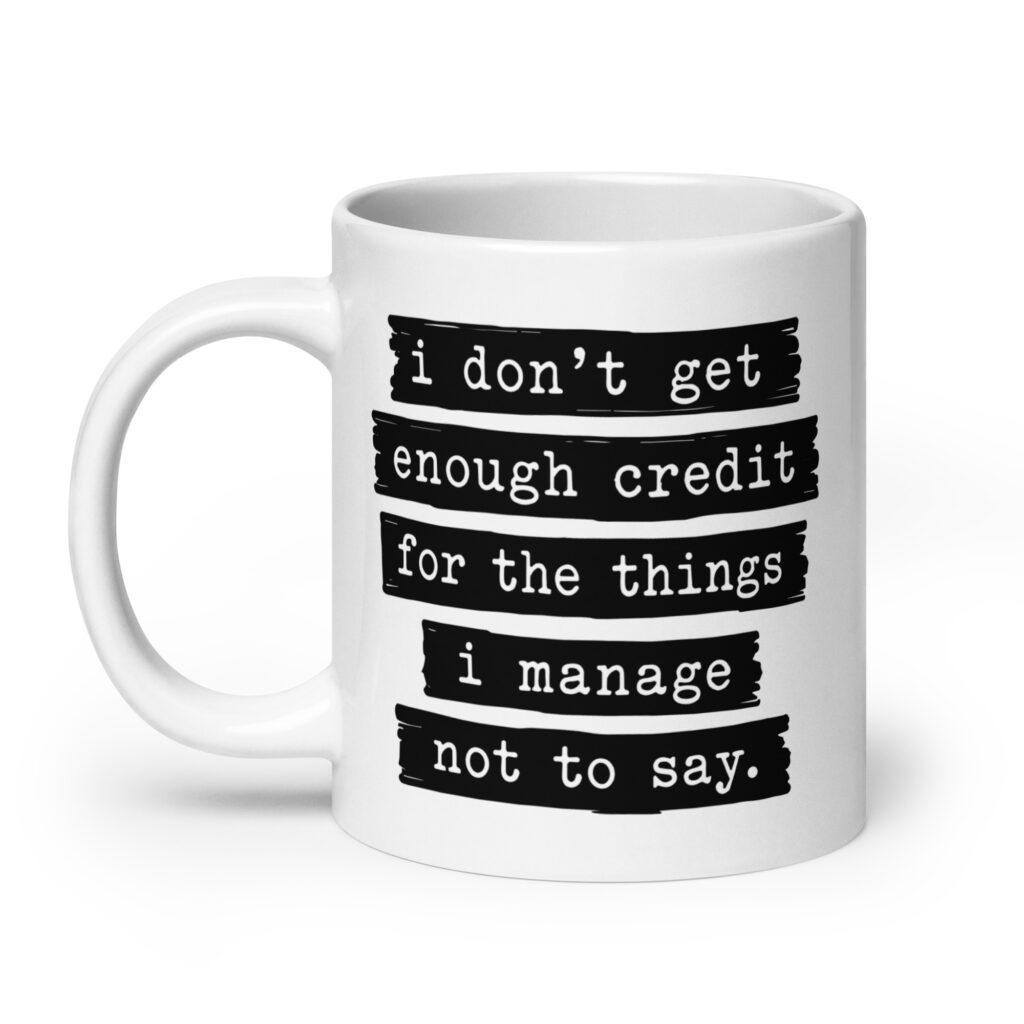White ceramic mug with the text 'I don't get enough credit for the things I manage not to say' printed on both sides.