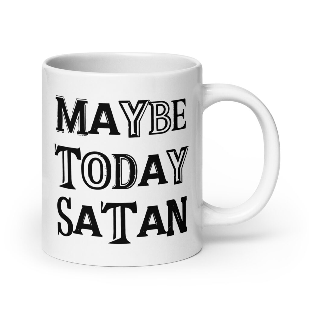 White ceramic mug with the text 'Maybe today Satan' printed on both sides.
