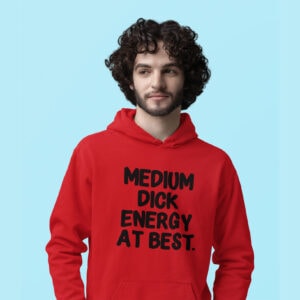 Man wearing a red hoodie sweatshirt with the text 'MEDIUM DICK ENERGY AT BEST.' printed on the front.