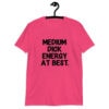 Heliconia pink t-shirt with the text 'MEDIUM DICK ENERGY AT BEST.' printed on the front.