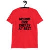 Red t-shirt with the text 'MEDIUM DICK ENERGY AT BEST.' printed on the front.